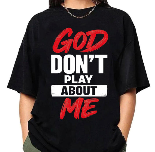 God don’t play about me