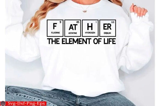 Dad shirt, father the element of life