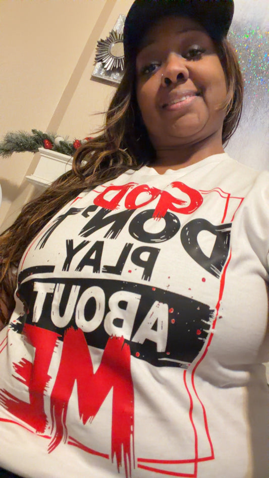 God don’t play about me