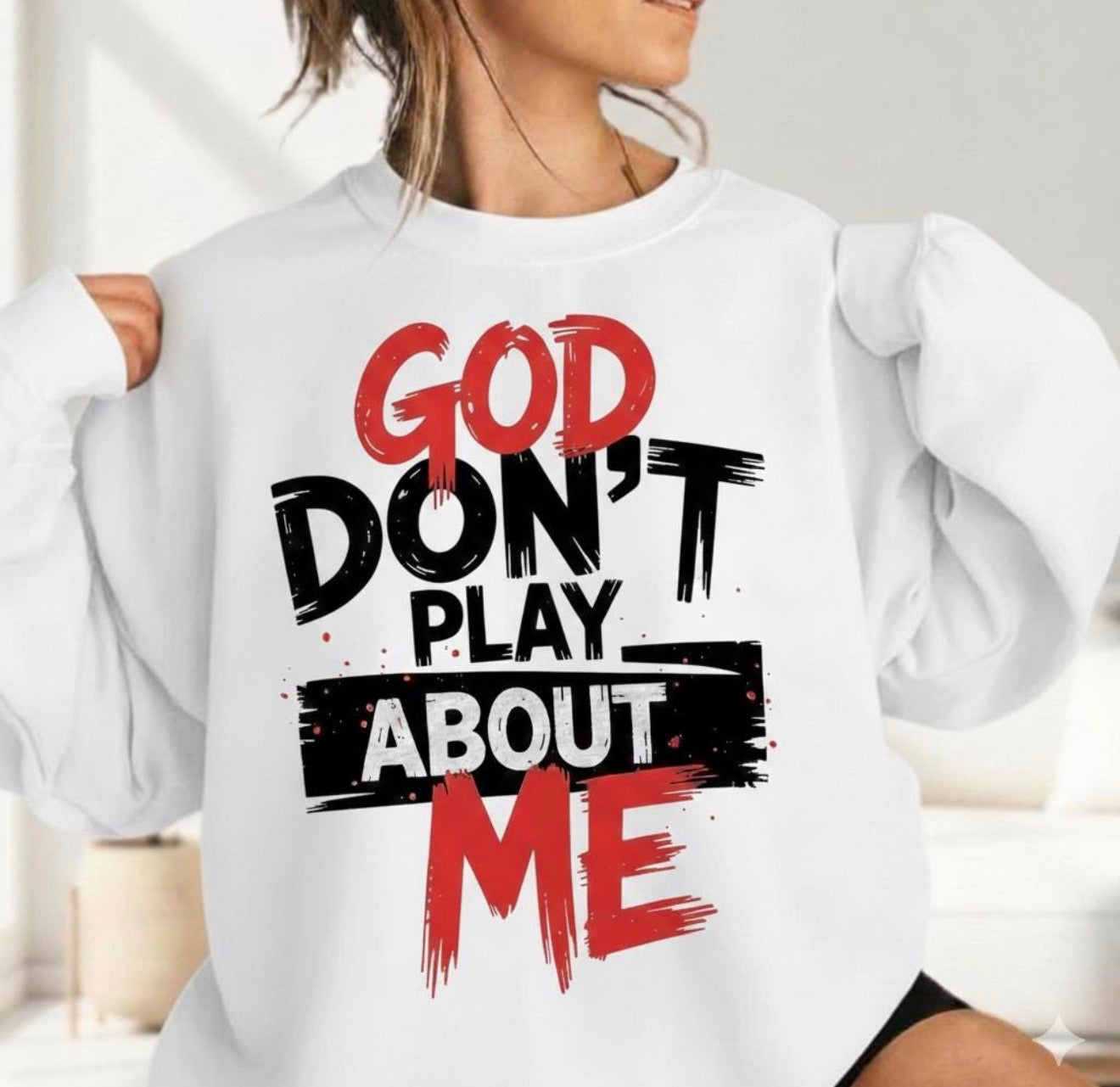 Sweatshirt, God don’t play about me
