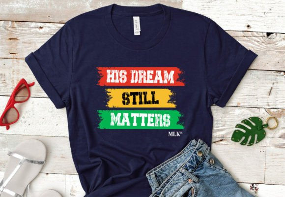 Mlk shirt, his dream still matter, Martin Luther king jr