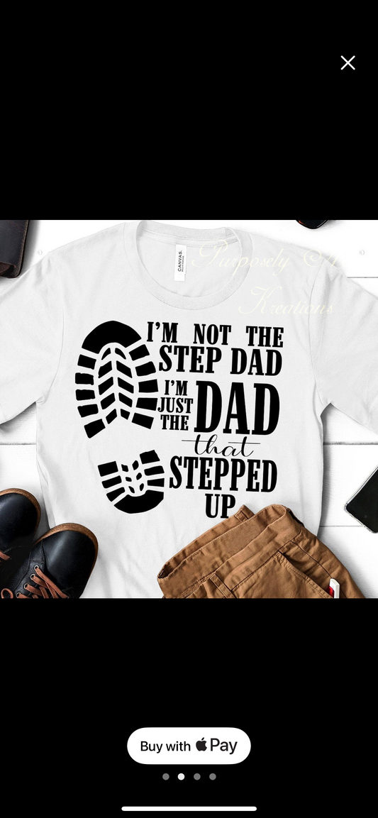 Dad shirt, I’m not the step dad I’m just the dad that stepped up