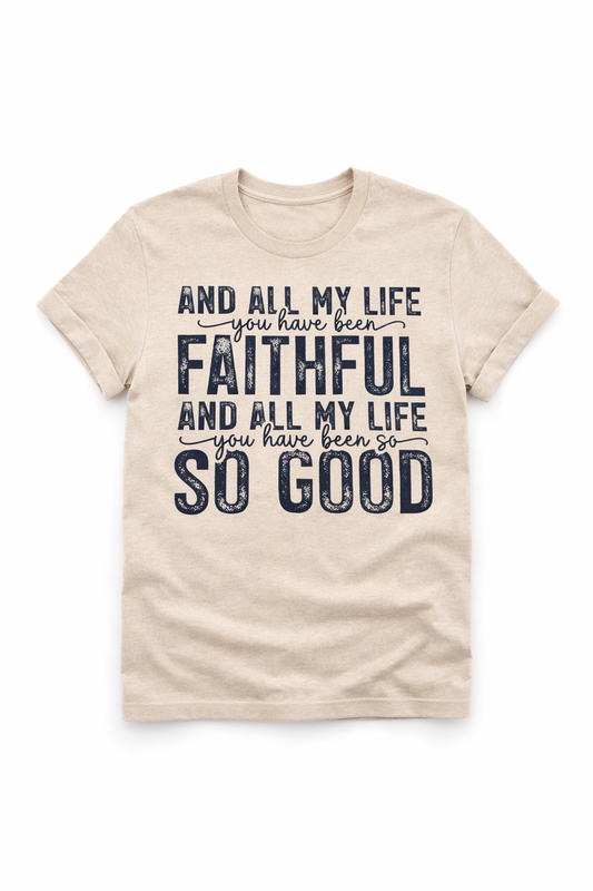 All My Life You Have Been Faithful Shirt – Christian Worship Tee – God Has Been So Good Faith Shirt